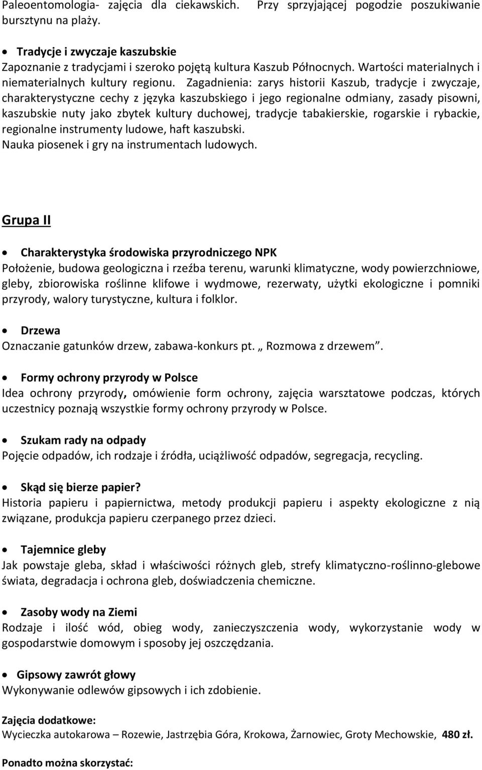 Zagadnienia: zarys historii Kaszub, tradycje i zwyczaje, charakterystyczne cechy z języka kaszubskiego i jego regionalne odmiany, zasady pisowni, kaszubskie nuty jako zbytek kultury duchowej,