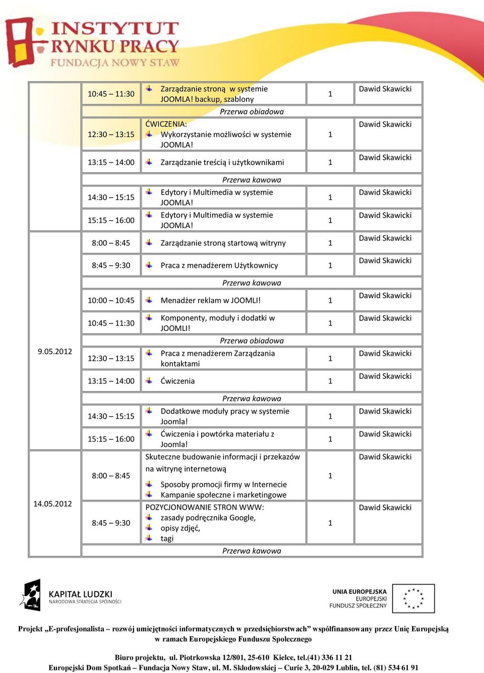 Praca z menadżerem Zarządzania kontaktami 3:5 4:00 Ćwiczenia 4:30 5:5 Dodatkowe moduły pracy w systemie 5:5 6:00 Ćwiczenia i powtórka materiału z 4.05.