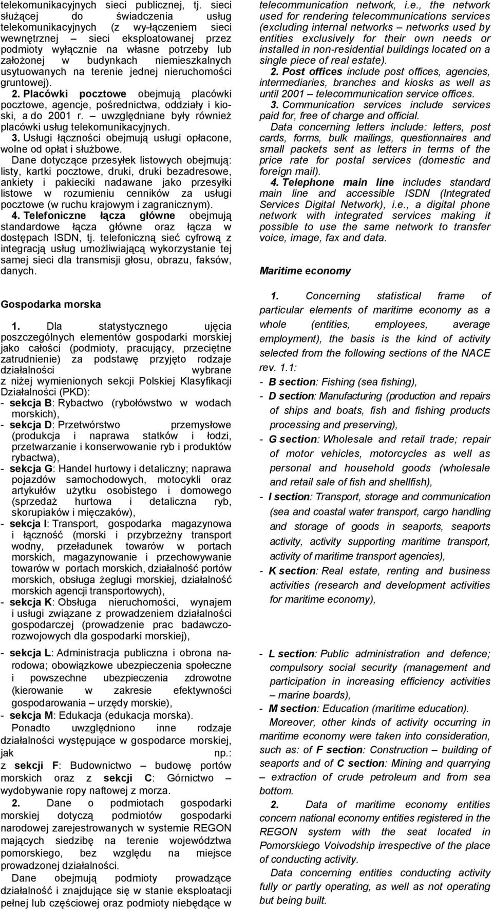 usytuowanych na terenie jednej nieruchomości gruntowej). 2. Placówki pocztowe obejmują placówki pocztowe, agencje, pośrednictwa, oddziały i kioski, a do 2001 r.