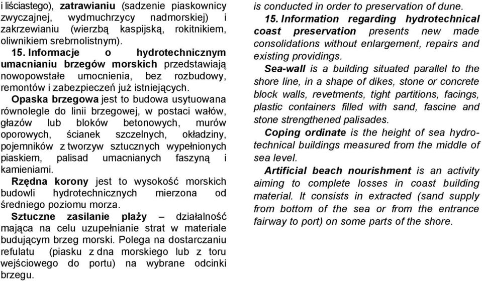 Opaska brzegowa jest to budowa usytuowana równolegle do linii brzegowej, w postaci wałów, głazów lub bloków betonowych, murów oporowych, ścianek szczelnych, okładziny, pojemników z tworzyw sztucznych