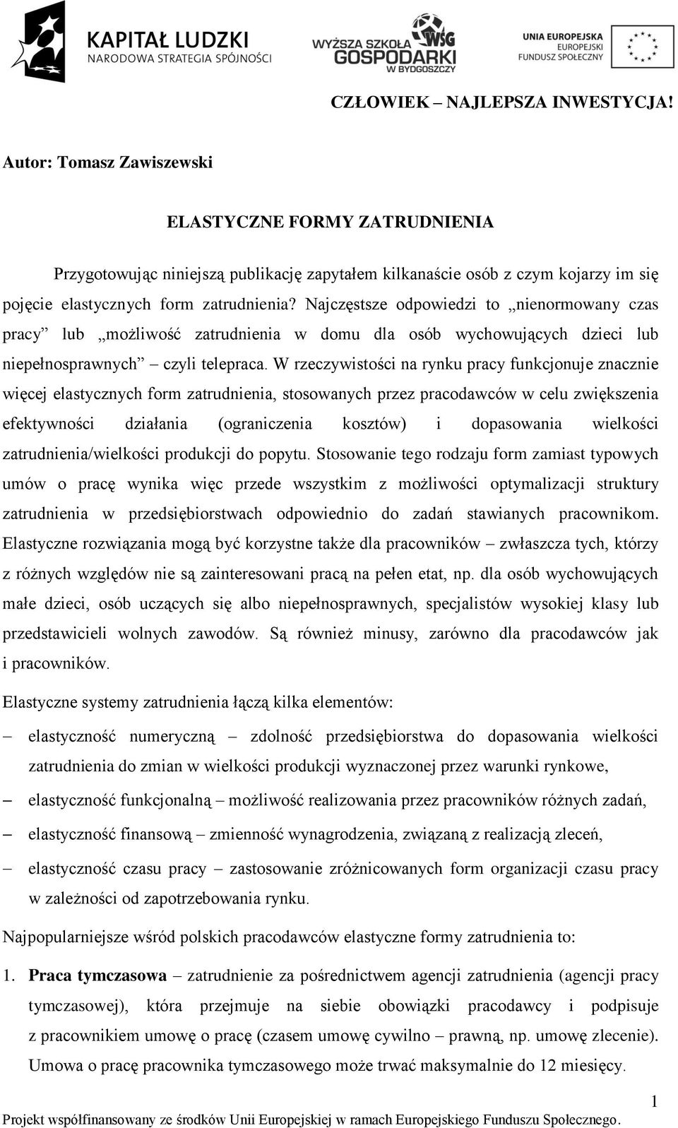 W rzeczywistości na rynku pracy funkcjonuje znacznie więcej elastycznych form zatrudnienia, stosowanych przez pracodawców w celu zwiększenia efektywności działania (ograniczenia kosztów) i