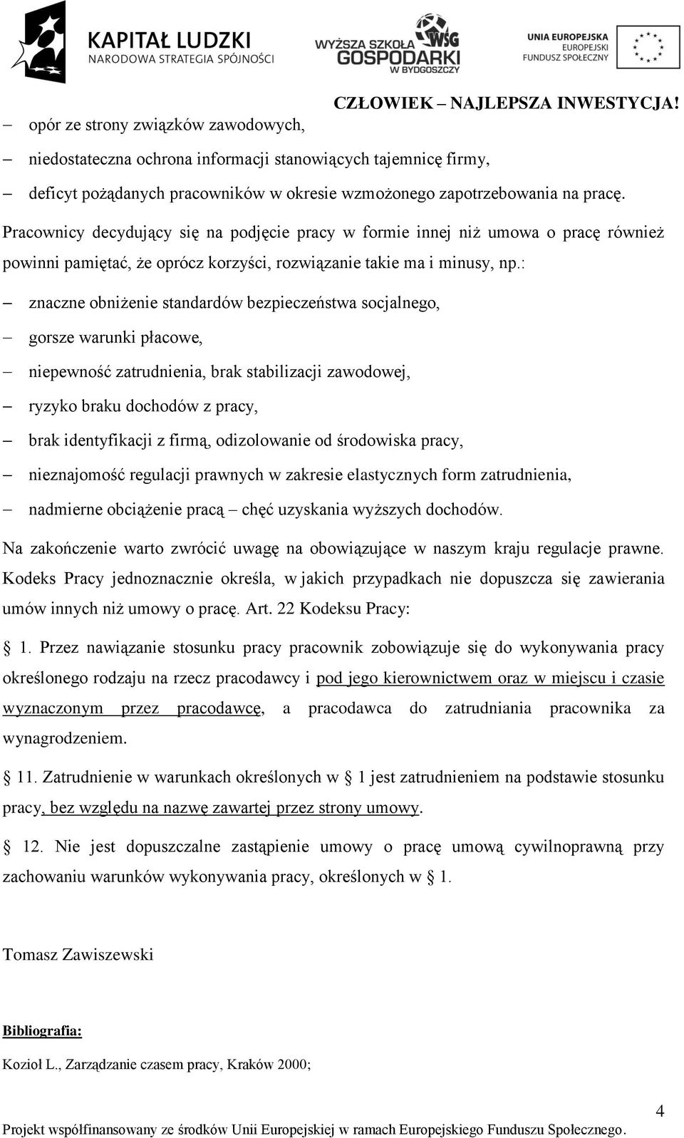 Pracownicy decydujący się na podjęcie pracy w formie innej niż umowa o pracę również powinni pamiętać, że oprócz korzyści, rozwiązanie takie ma i minusy, np.