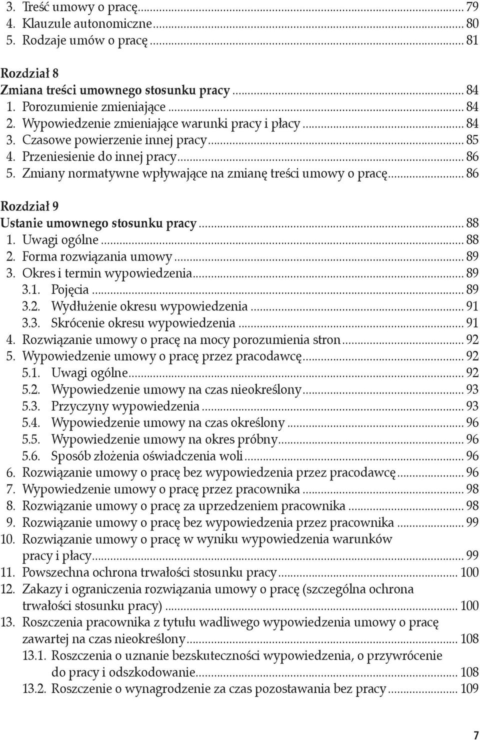 .. 86 Rozdział 9 Ustanie umownego stosunku pracy... 88 1. Uwagi ogólne... 88 2. Forma rozwiązania umowy... 89 3. Okres i termin wypowiedzenia... 89 3.1. Pojęcia... 89 3.2. Wydłużenie okresu wypowiedzenia.