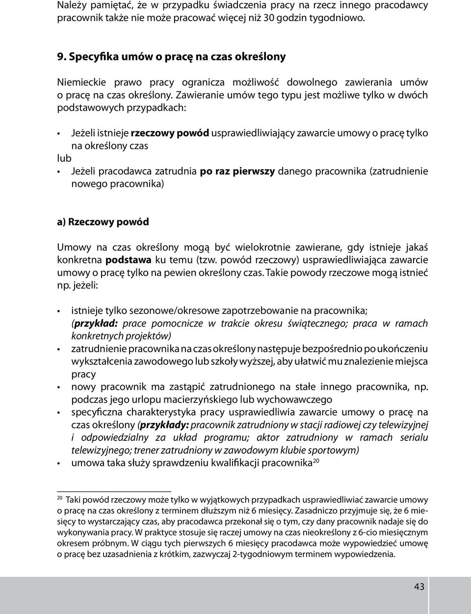 Zawieranie umów tego typu jest możliwe tylko w dwóch podstawowych przypadkach: Jeżeli istnieje rzeczowy powód usprawiedliwiający zawarcie umowy o pracę tylko na określony czas lub Jeżeli pracodawca