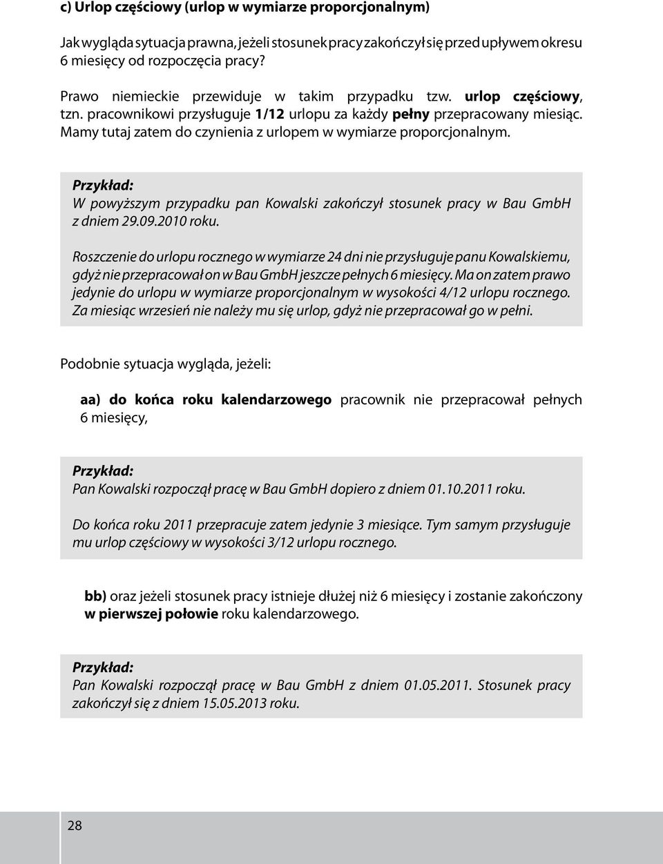 Mamy tutaj zatem do czynienia z urlopem w wymiarze proporcjonalnym. W powyższym przypadku pan Kowalski zakończył stosunek pracy w Bau GmbH z dniem 29.09.2010 roku.