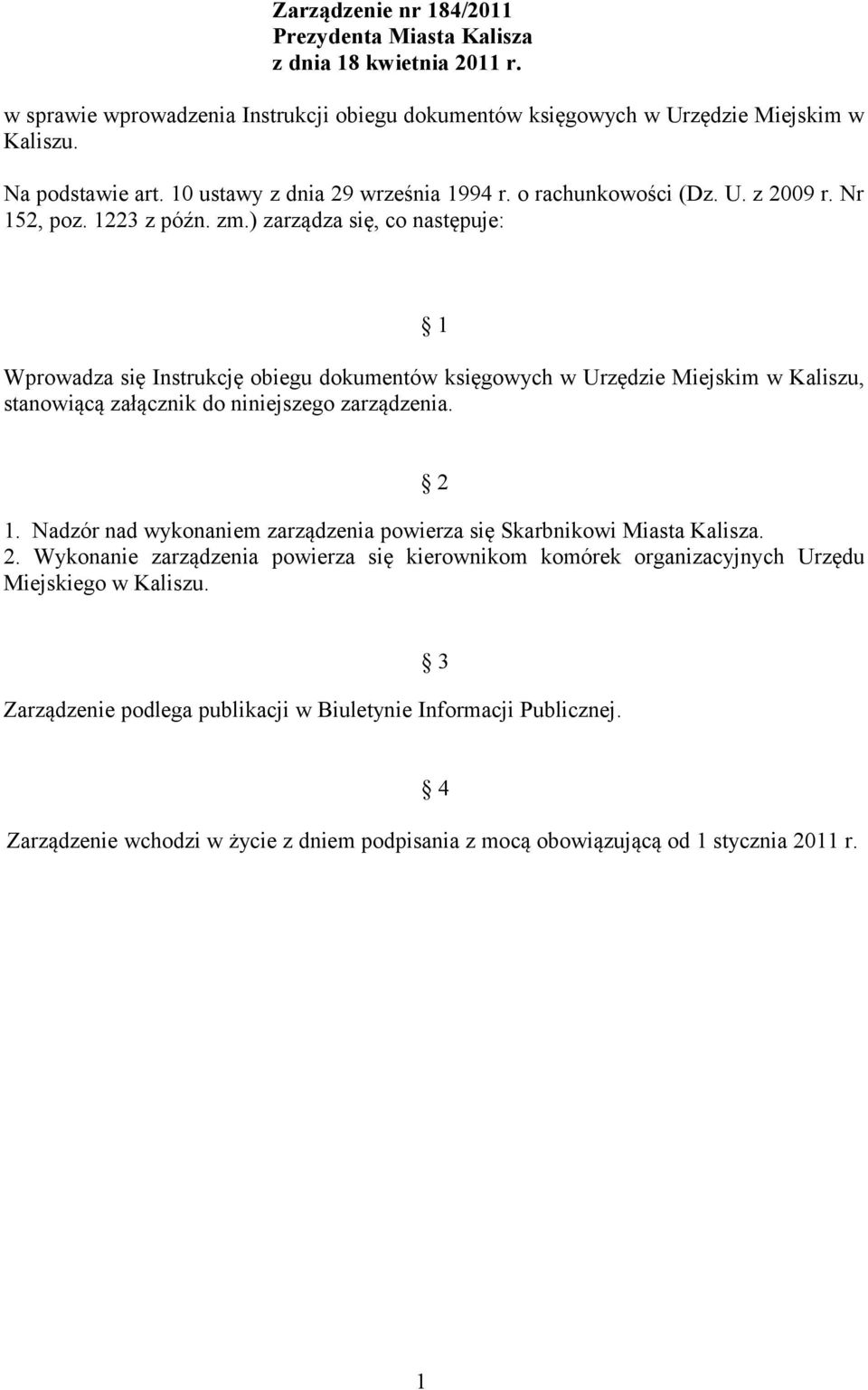 ) zarządza się, co następuje: 1 Wprowadza się Instrukcję obiegu dokumentów księgowych w Urzędzie Miejskim w Kaliszu, stanowiącą załącznik do niniejszego zarządzenia. 2 1.