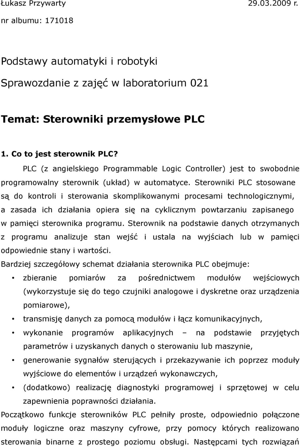 Sterowniki PLC stosowane są do kontroli i sterowania skomplikowanymi procesami technologicznymi, a zasada ich działania opiera się na cyklicznym powtarzaniu zapisanego w pamięci sterownika programu.