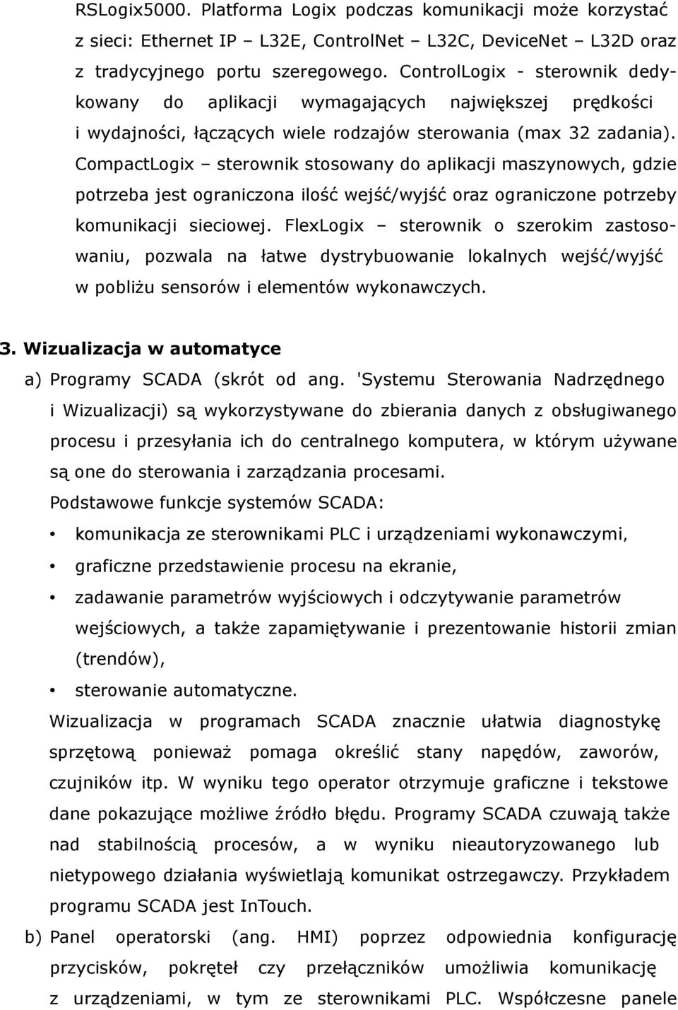 CompactLogix sterownik stosowany do aplikacji maszynowych, gdzie potrzeba jest ograniczona ilość wejść/wyjść oraz ograniczone potrzeby komunikacji sieciowej.