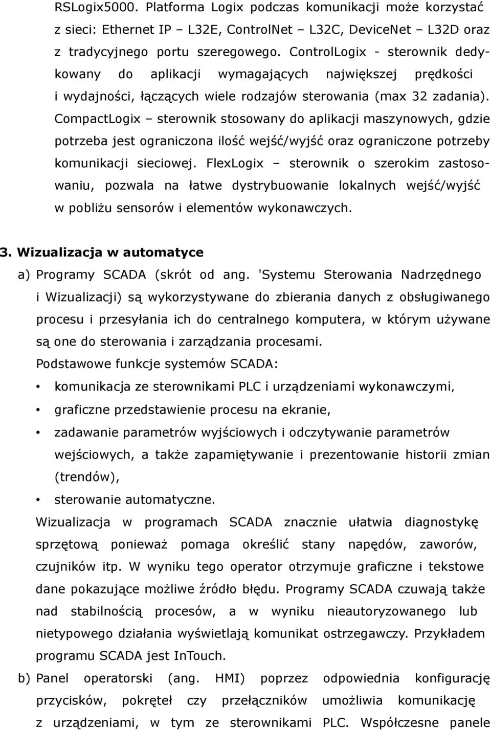 CompactLogix sterownik stosowany do aplikacji maszynowych, gdzie potrzeba jest ograniczona ilość wejść/wyjść oraz ograniczone potrzeby komunikacji sieciowej.