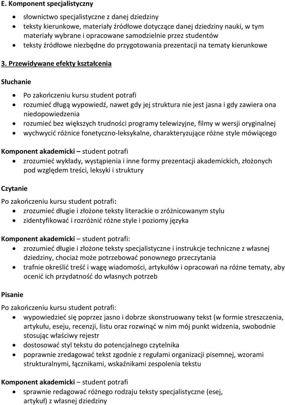 Przewidywane efekty kształcenia Słuchanie Po zakończeniu kursu student potrafi rozumieć długą wypowiedź, nawet gdy jej struktura nie jest jasna i gdy zawiera ona niedopowiedzenia rozumieć bez