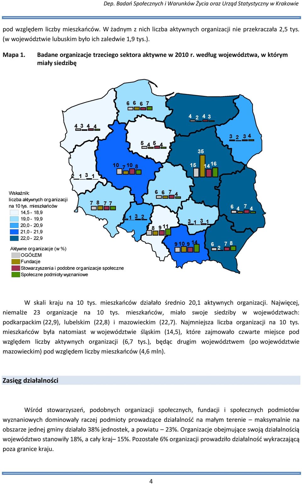 mieszkańców 1,5-18, 1,0-1, 0,0-0, 1,0-1,,0 -, 7 8 7 7 Aktywne organizacje (w %) OGÓŁEM 1 7 8 11 10 1 1 1 7 8 7 W skali kraju na 10 tys. mieszkaoców działało średnio 0,1 aktywnych organizacji.