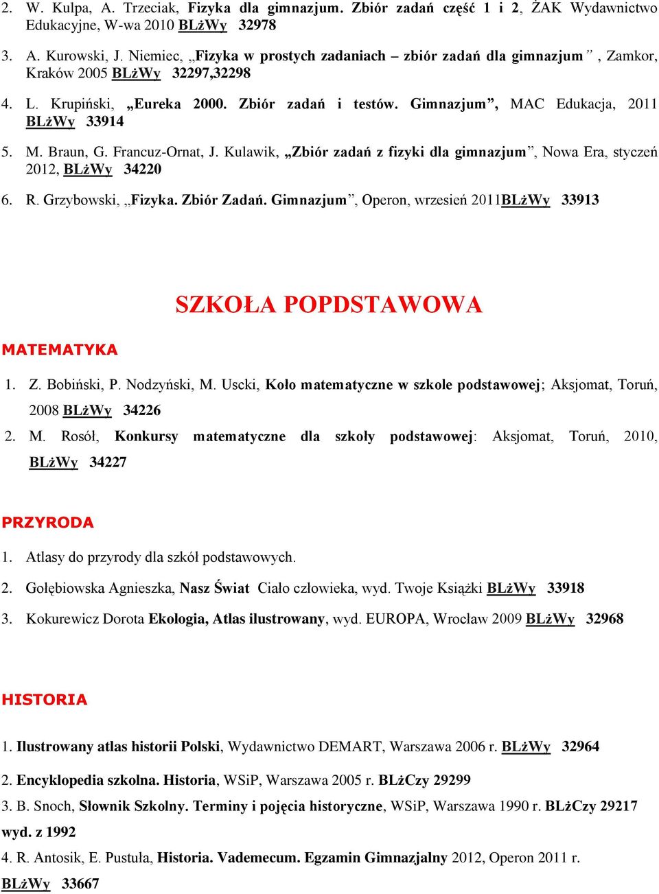 M. Braun, G. Francuz-Ornat, J. Kulawik, Zbiór zadań z fizyki dla gimnazjum, Nowa Era, styczeń 2012, BLżWy 34220 6. R. Grzybowski, Fizyka. Zbiór Zadań.