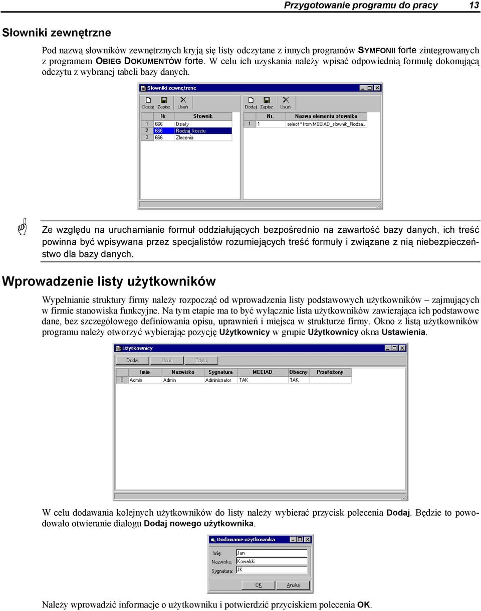 Ze względu na uruchamianie formuł oddziałujących bezpośrednio na zawartość bazy danych, ich treść powinna być wpisywana przez specjalistów rozumiejących treść formuły i związane z nią