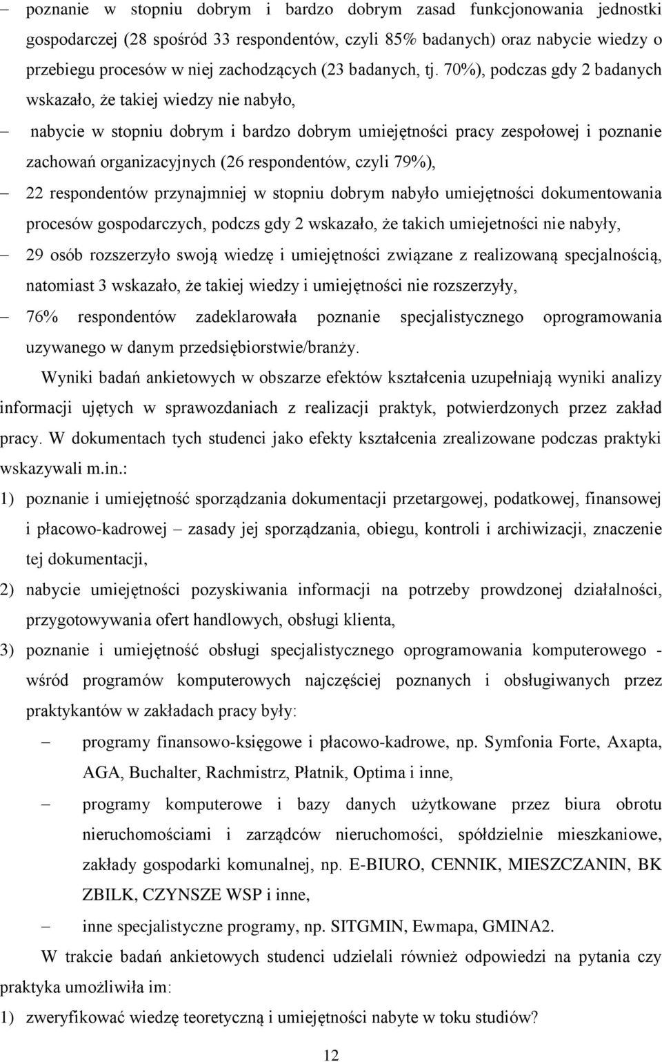 70%), podczas gdy 2 badanych wskazało, że takiej wiedzy nie nabyło, nabycie w stopniu dobrym i bardzo dobrym umiejętności pracy zespołowej i poznanie zachowań organizacyjnych (26 respondentów, czyli