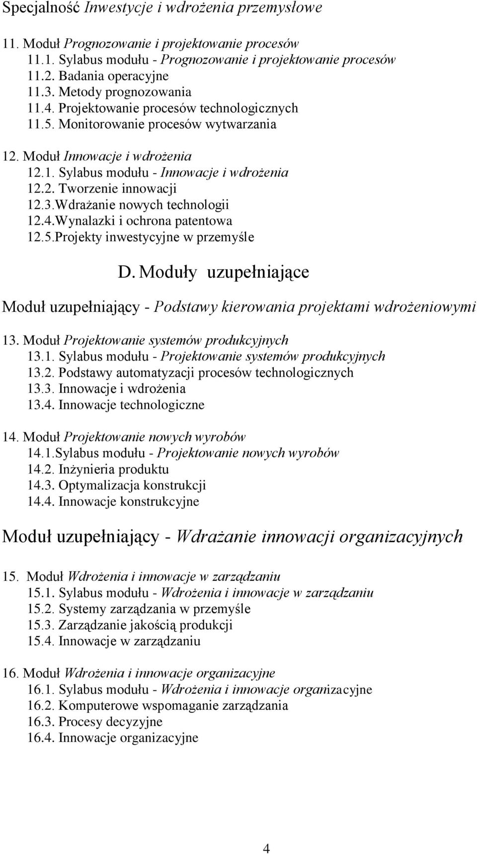 .wdrażanie nowych technologii..wynalazki i ochrona patentowa.5.projekty inwestycyjne w przemyśle D. Moduły uzupełniające Moduł uzupełniający - Podstawy kierowania projektami wdrożeniowymi.