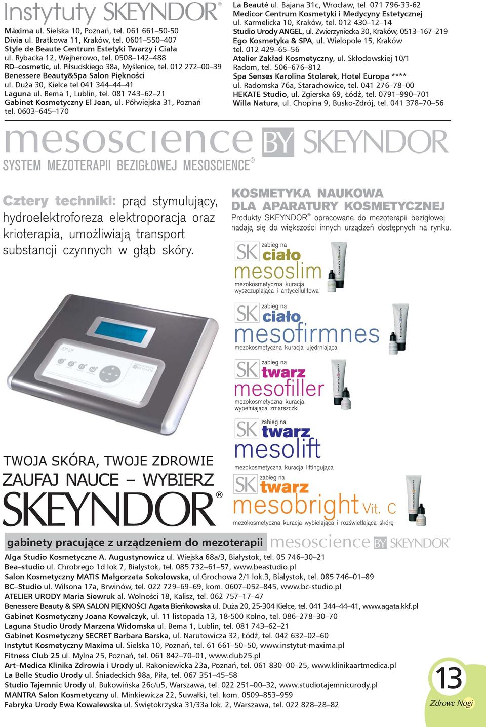 081 743 62 21 Gabinet Kosmetyczny El Jean, ul. Półwiejska 31, Poznań tel. 0603 645 170 La Beauté ul. Bajana 31c, Wrocław, tel. 071 796-33-62 Medicor Centrum Kosmetyki i Medycyny Estetycznej ul.