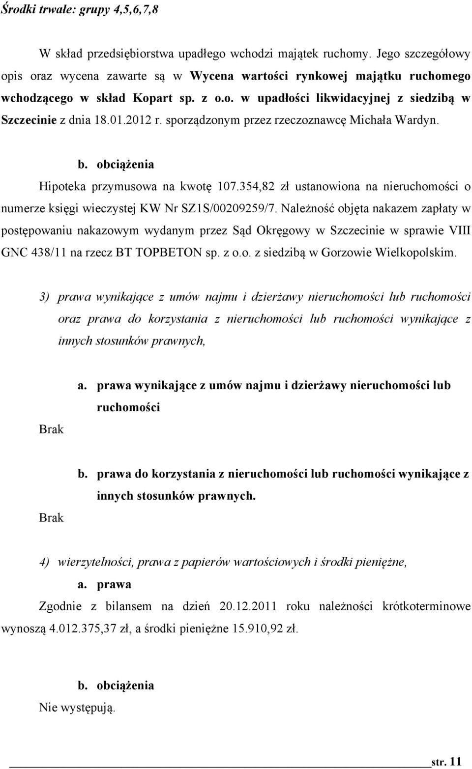 sporz$dzonym przez rzeczoznawc! Micha"a Wardyn. b. obci%+enia Hipoteka przymusowa na kwot! 107.354,82 z" ustanowiona na nieruchomo#ci o numerze ksi!gi wieczystej KW Nr SZ1S/00209259/7. Nale'no#% obj!