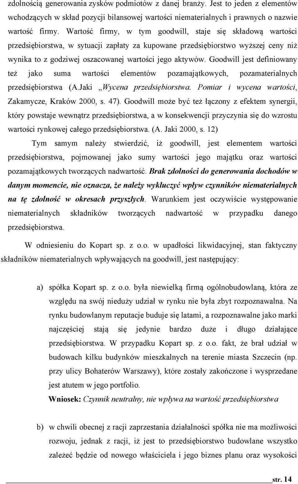 Goodwill jest definiowany te' jako suma warto#ci elementów pozamaj$tkowych, pozamaterialnych przedsi!biorstwa (A.Jaki Wycena przedsi&biorstwa. Pomiar i wycena warto#ci, Zakamycze, Kraków 2000, s. 47).