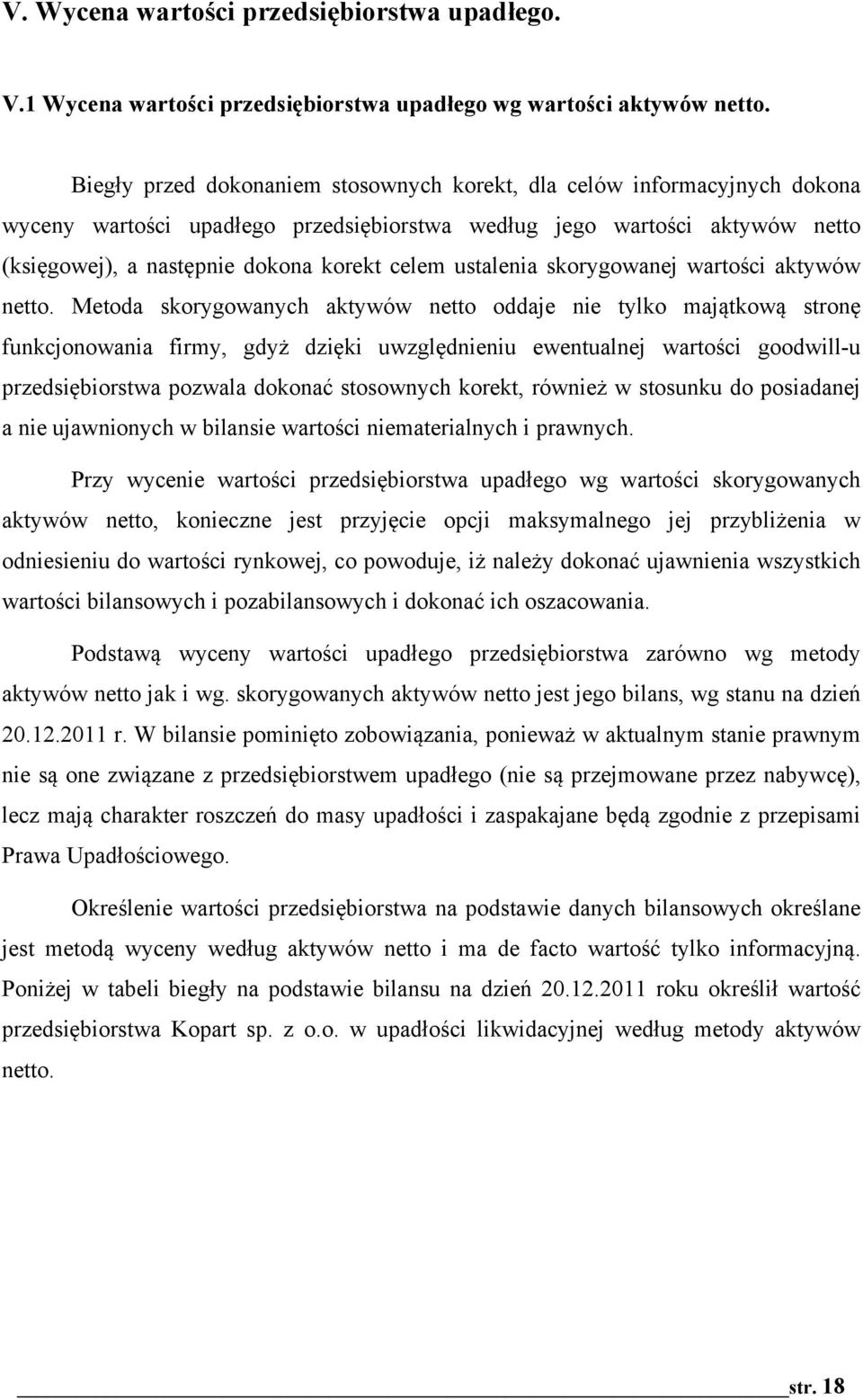 pnie dokona korekt celem ustalenia skorygowanej warto#ci aktywów netto. Metoda skorygowanych aktywów netto oddaje nie tylko maj$tkow$ stron! funkcjonowania firmy, gdy' dzi!ki uwzgl!