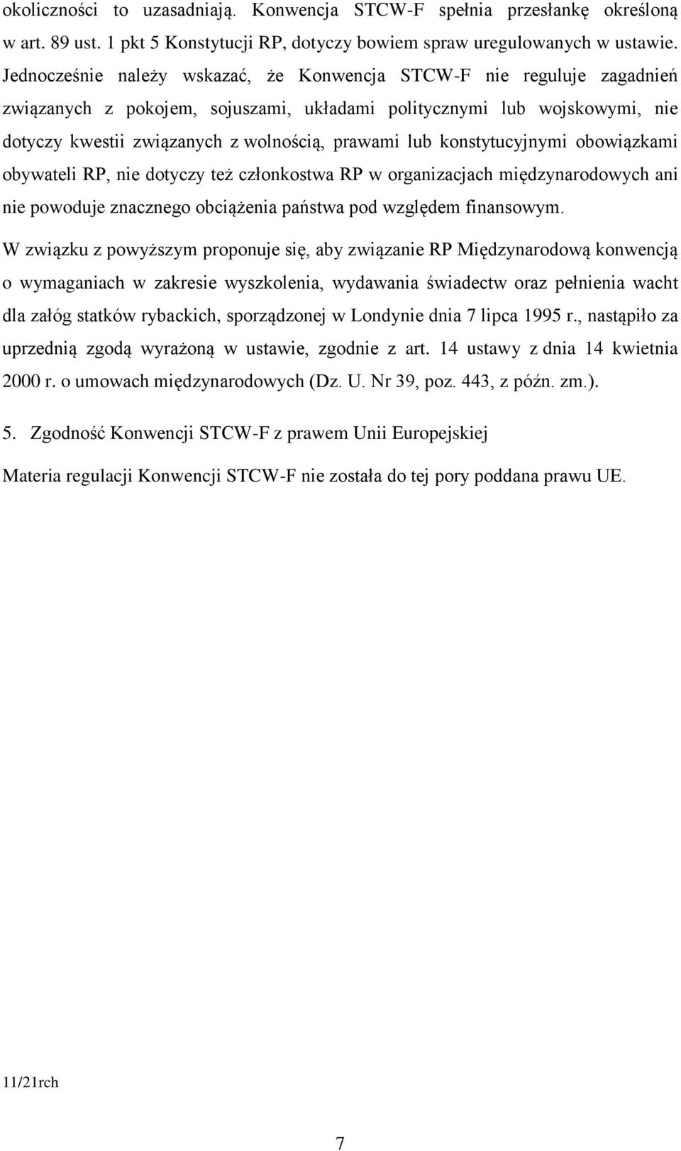 konstytucyjnymi obowiązkami obywateli RP, nie dotyczy też członkostwa RP w organizacjach międzynarodowych ani nie powoduje znacznego obciążenia państwa pod względem finansowym.