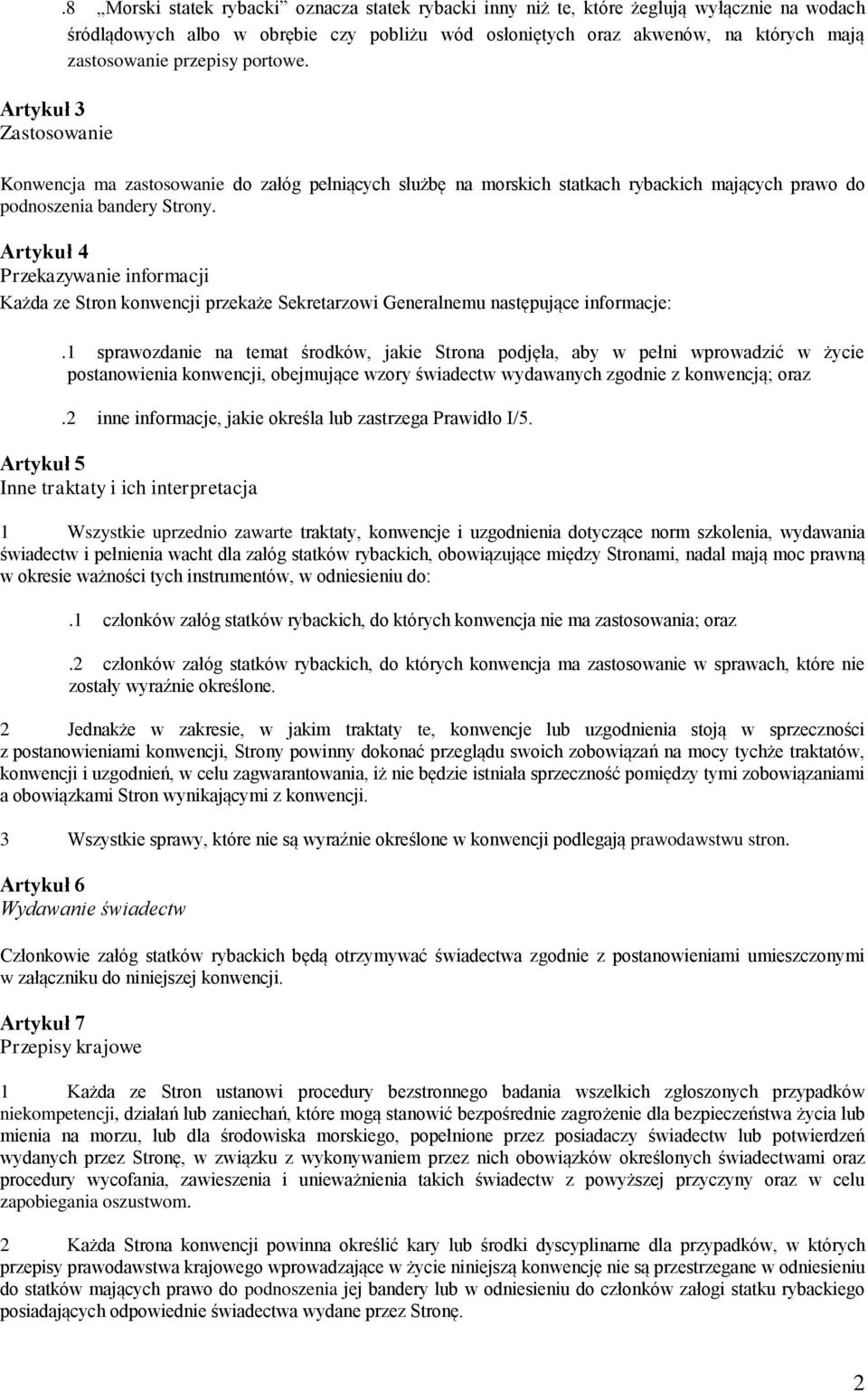 przepisy portowe. Konwencja ma zastosowanie do załóg pełniących służbę na morskich statkach rybackich mających prawo do podnoszenia bandery Strony.