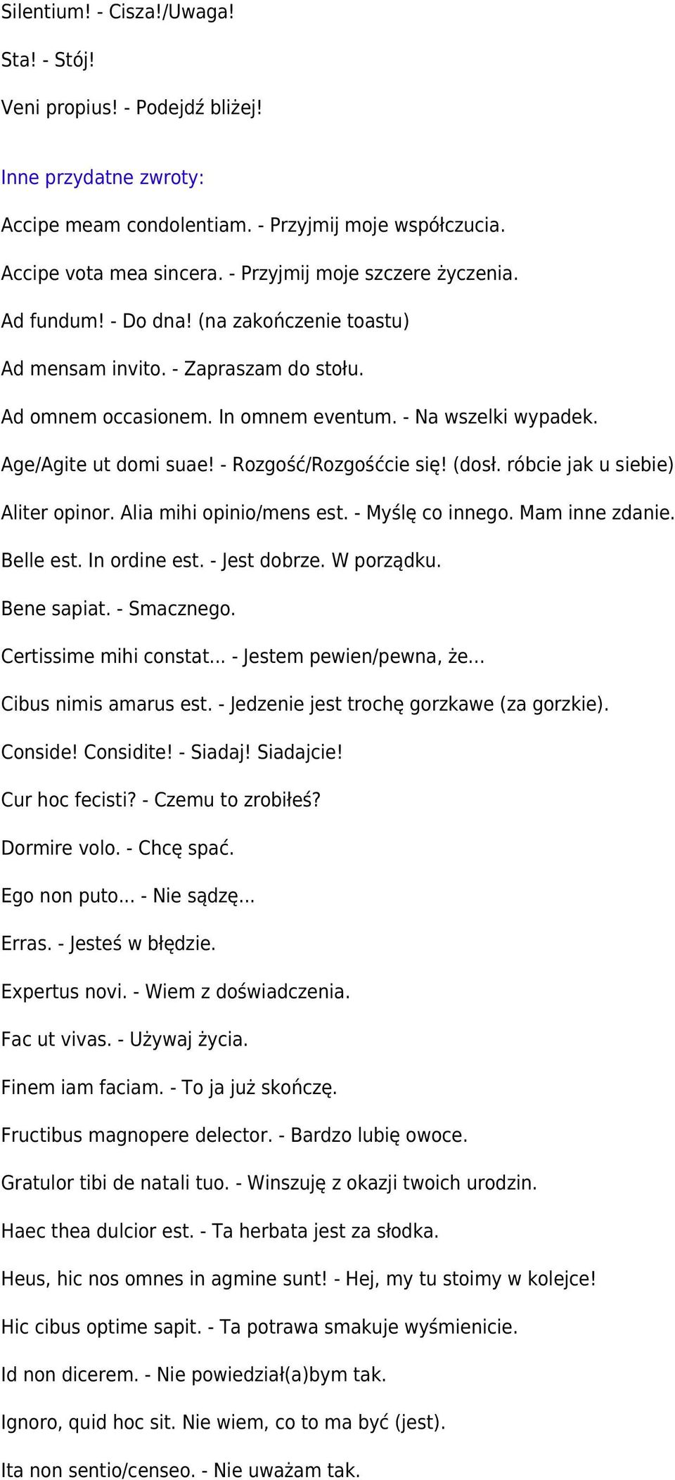 Age/Agite ut domi suae! - Rozgość/Rozgośćcie się! (dosł. róbcie jak u siebie) Aliter opinor. Alia mihi opinio/mens est. - Myślę co innego. Mam inne zdanie. Belle est. In ordine est. - Jest dobrze.