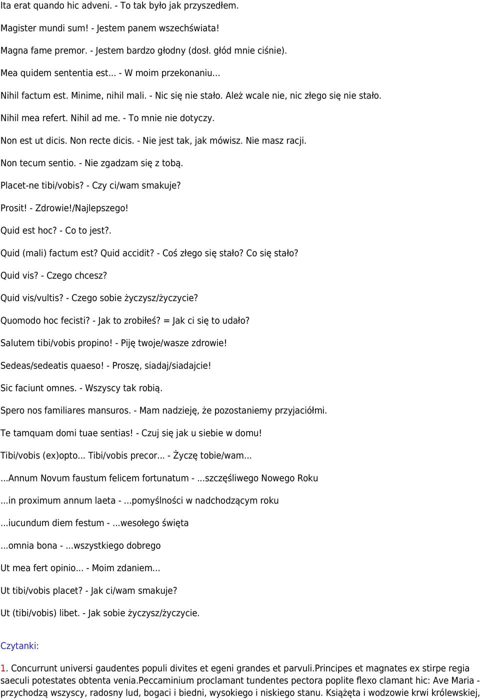 - To mnie nie dotyczy. Non est ut dicis. Non recte dicis. - Nie jest tak, jak mówisz. Nie masz racji. Non tecum sentio. - Nie zgadzam się z tobą. Placet-ne tibi/vobis? - Czy ci/wam smakuje? Prosit!