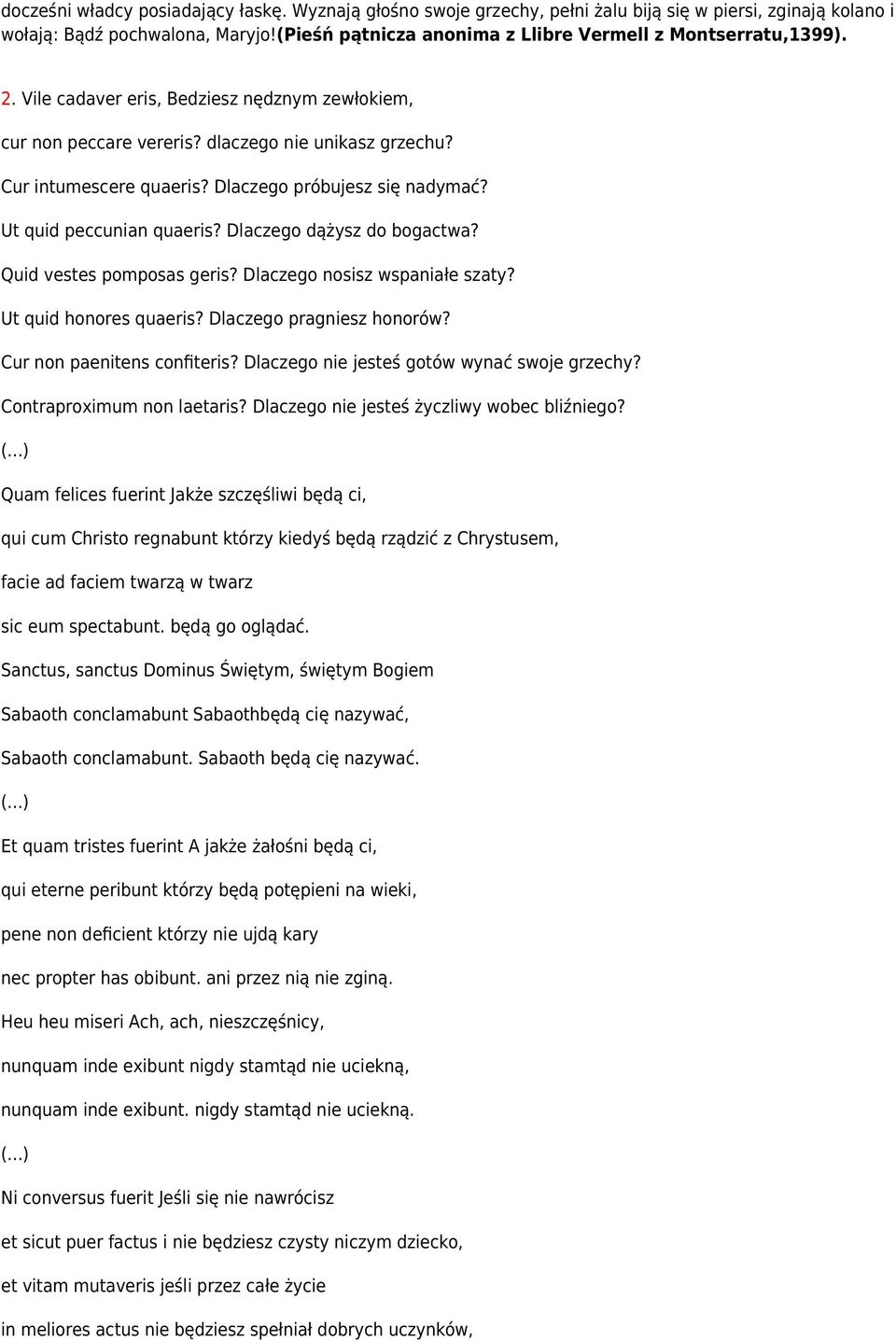 Dlaczego próbujesz się nadymać? Ut quid peccunian quaeris? Dlaczego dążysz do bogactwa? Quid vestes pomposas geris? Dlaczego nosisz wspaniałe szaty? Ut quid honores quaeris?