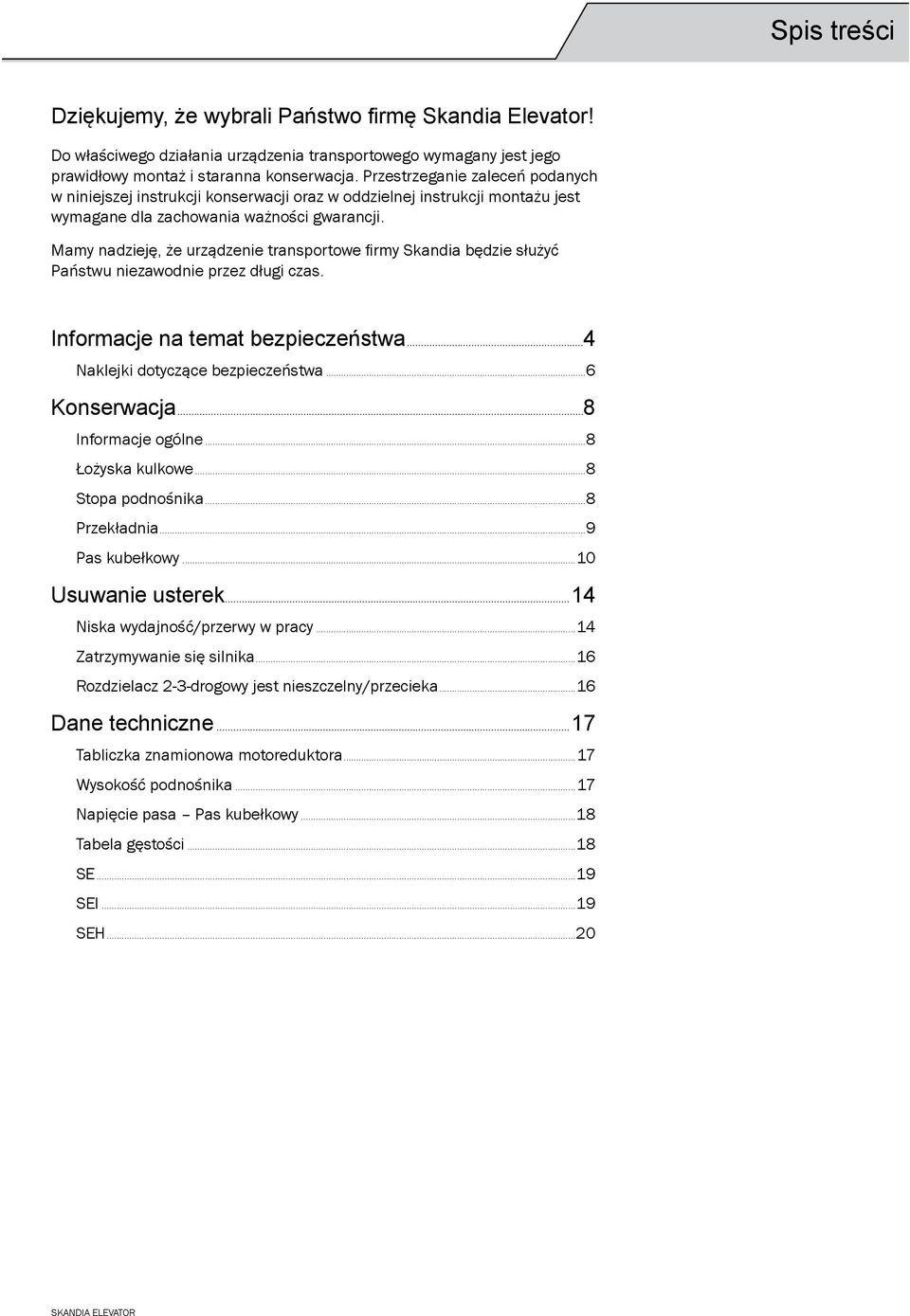 Mamy nadzieję, że urządzenie transportowe firmy Skandia będzie służyć Państwu niezawodnie przez długi czas. Informacje na temat bezpieczeństwa...4 Naklejki dotyczące bezpieczeństwa...6 Konserwacja.