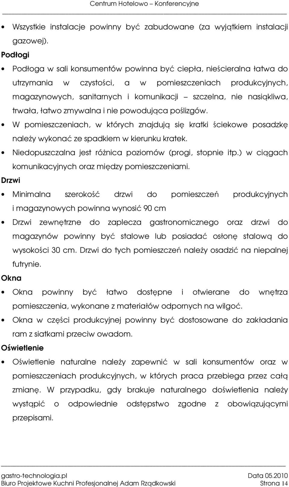 nasiąkliwa, trwała, łatwo zmywalna i nie powodująca poślizgów. W pomieszczeniach, w których znajdują się kratki ściekowe posadzkę należy wykonać ze spadkiem w kierunku kratek.