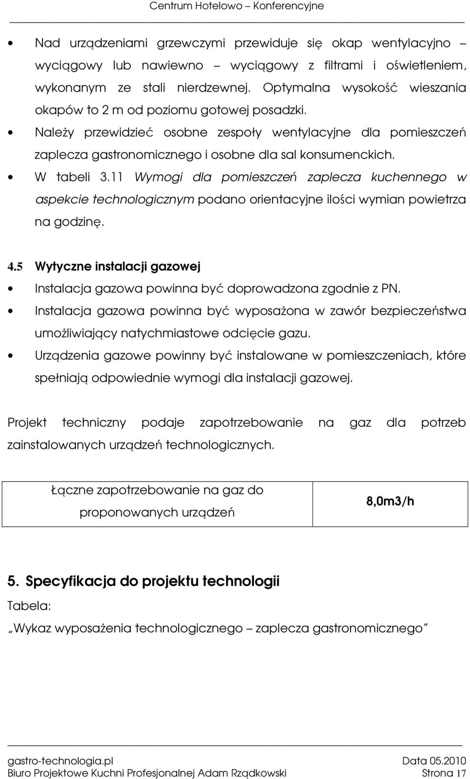 W tabeli 3.11 Wymogi dla pomieszczeń zaplecza kuchennego w aspekcie technologicznym podano orientacyjne ilości wymian powietrza na godzinę. 4.