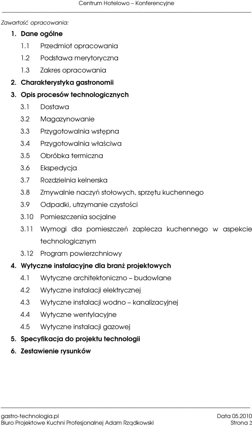 9 Odpadki, utrzymanie czystości 3.10 Pomieszczenia socjalne 3.11 Wymogi dla pomieszczeń zaplecza kuchennego w aspekcie technologicznym 3.12 Program powierzchniowy 4.