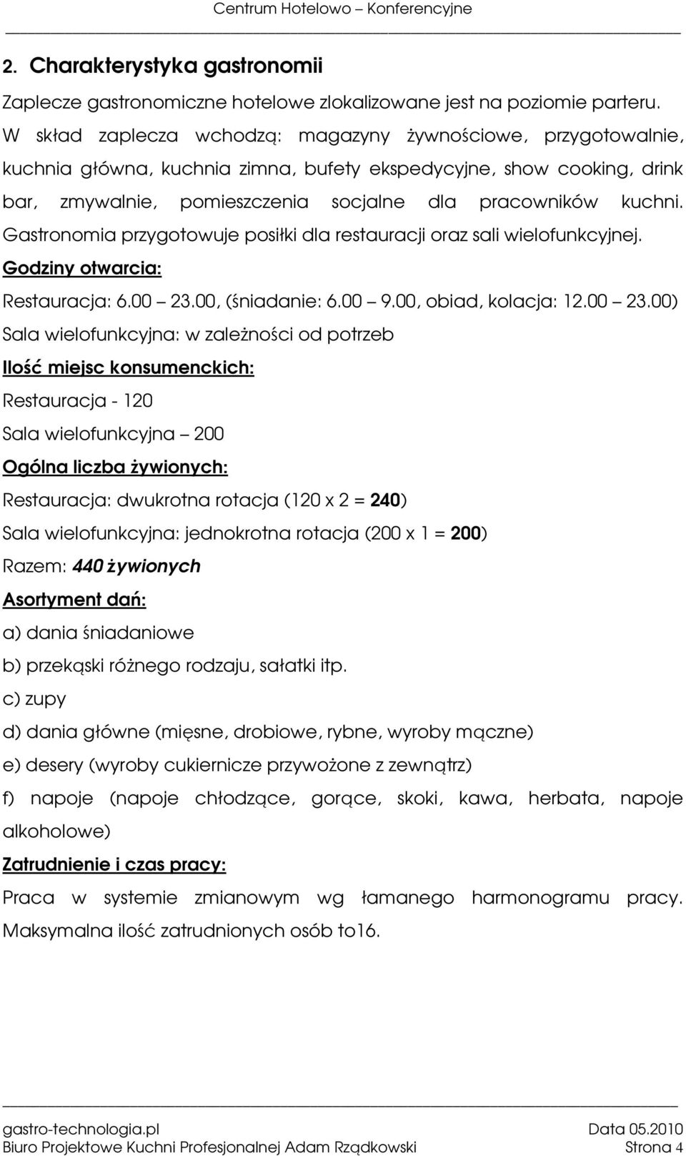 Gastronomia przygotowuje posiłki dla restauracji oraz sali wielofunkcyjnej. Godziny otwarcia: Restauracja: 6.00 23.