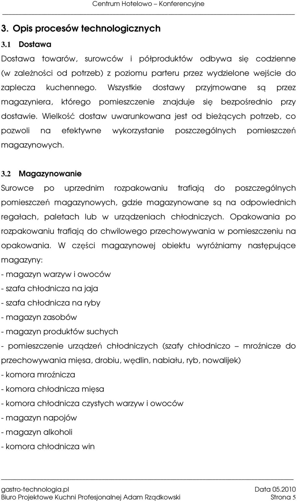 Wielkość dostaw uwarunkowana jest od bieżących potrzeb, co pozwoli na efektywne wykorzystanie poszczególnych pomieszczeń magazynowych. 3.