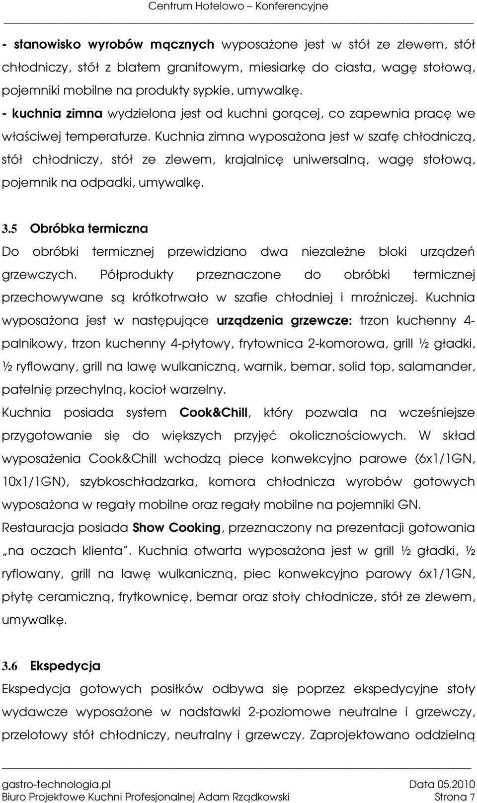 Kuchnia zimna wyposażona jest w szafę chłodniczą, stół chłodniczy, stół ze zlewem, krajalnicę uniwersalną, wagę stołową, pojemnik na odpadki, umywalkę. 3.