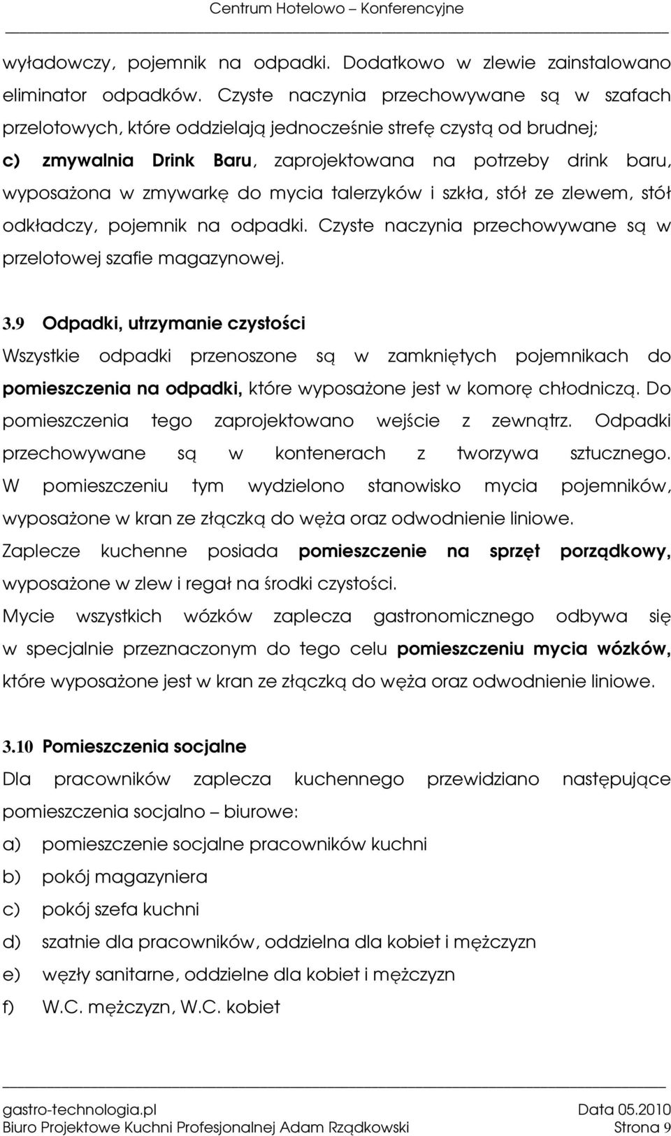 do mycia talerzyków i szkła, stół ze zlewem, stół odkładczy, pojemnik na odpadki. Czyste naczynia przechowywane są w przelotowej szafie magazynowej. 3.