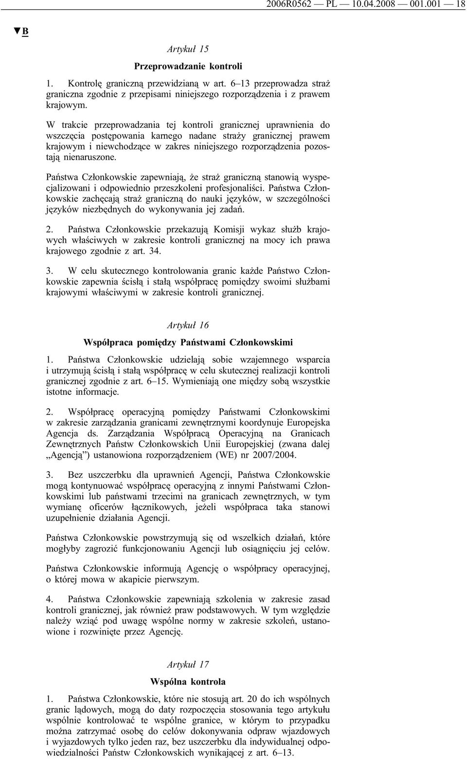 W trakcie przeprowadzania tej kontroli granicznej uprawnienia do wszczęcia postępowania karnego nadane straży granicznej prawem krajowym i niewchodzące w zakres niniejszego rozporządzenia pozostają