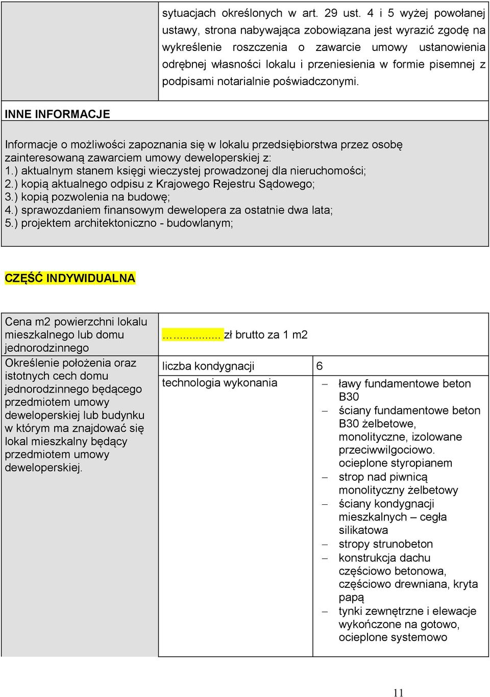 podpisami notarialnie poświadczonymi. INNE INFORMACJE Informacje o możliwości zapoznania się w lokalu przedsiębiorstwa przez osobę zainteresowaną zawarciem umowy deweloperskiej z: 1.