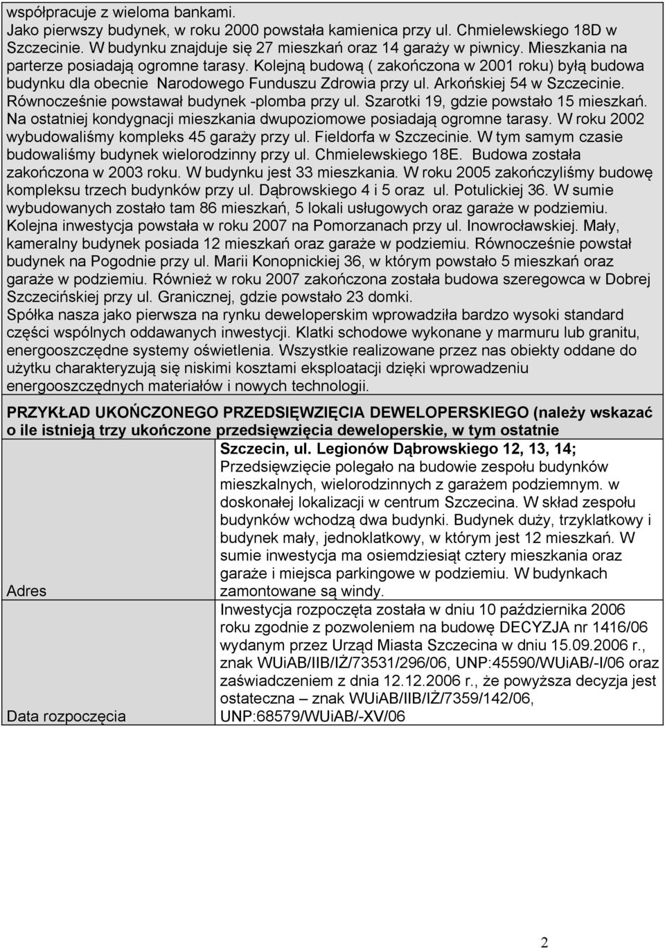 Równocześnie powstawał budynek -plomba przy ul. Szarotki 19, gdzie powstało 15 mieszkań. Na ostatniej kondygnacji mieszkania dwupoziomowe posiadają ogromne tarasy.