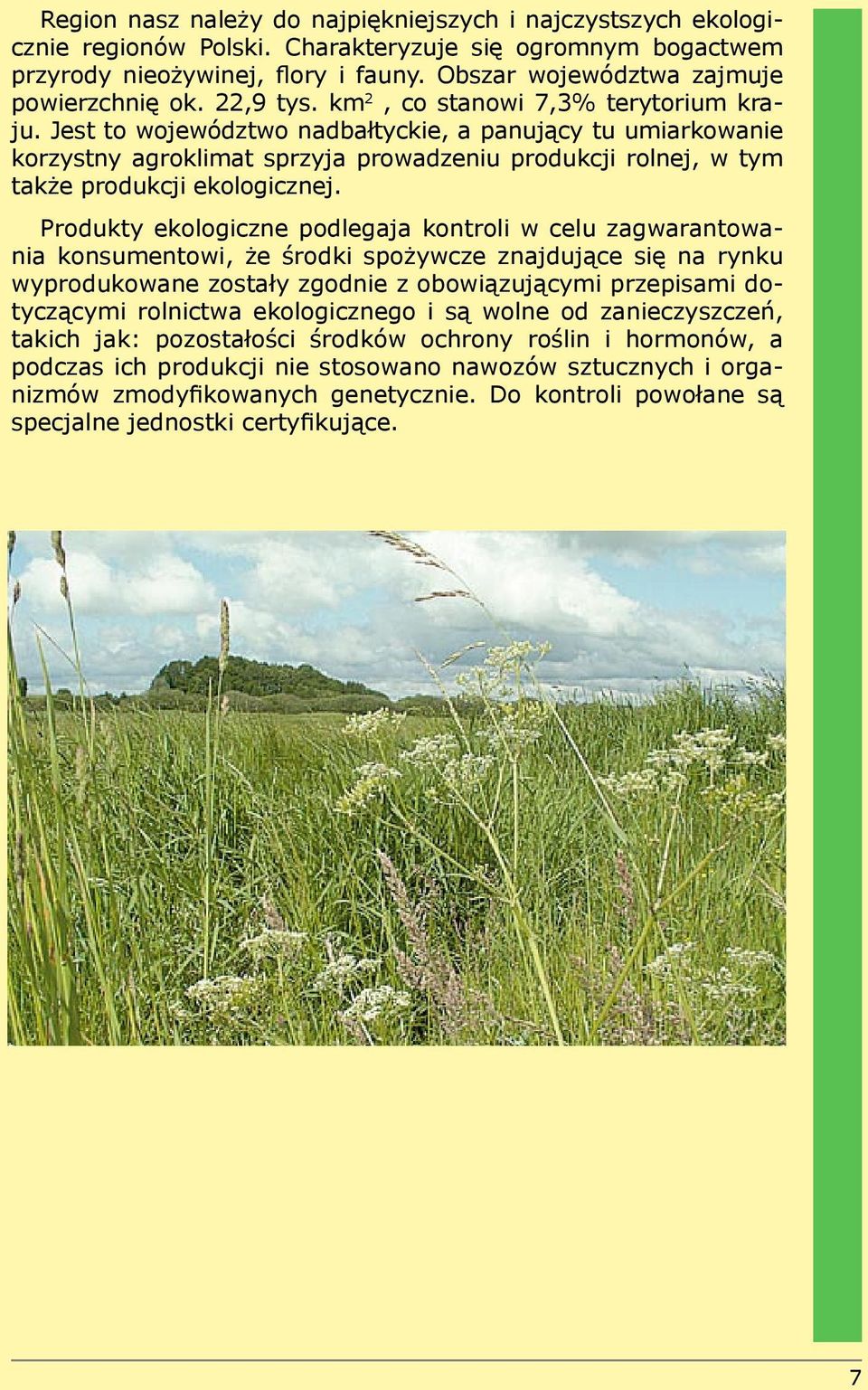 Jest to województwo nadbałtyckie, a panujący tu umiarkowanie korzystny agroklimat sprzyja prowadzeniu produkcji rolnej, w tym także produkcji ekologicznej.
