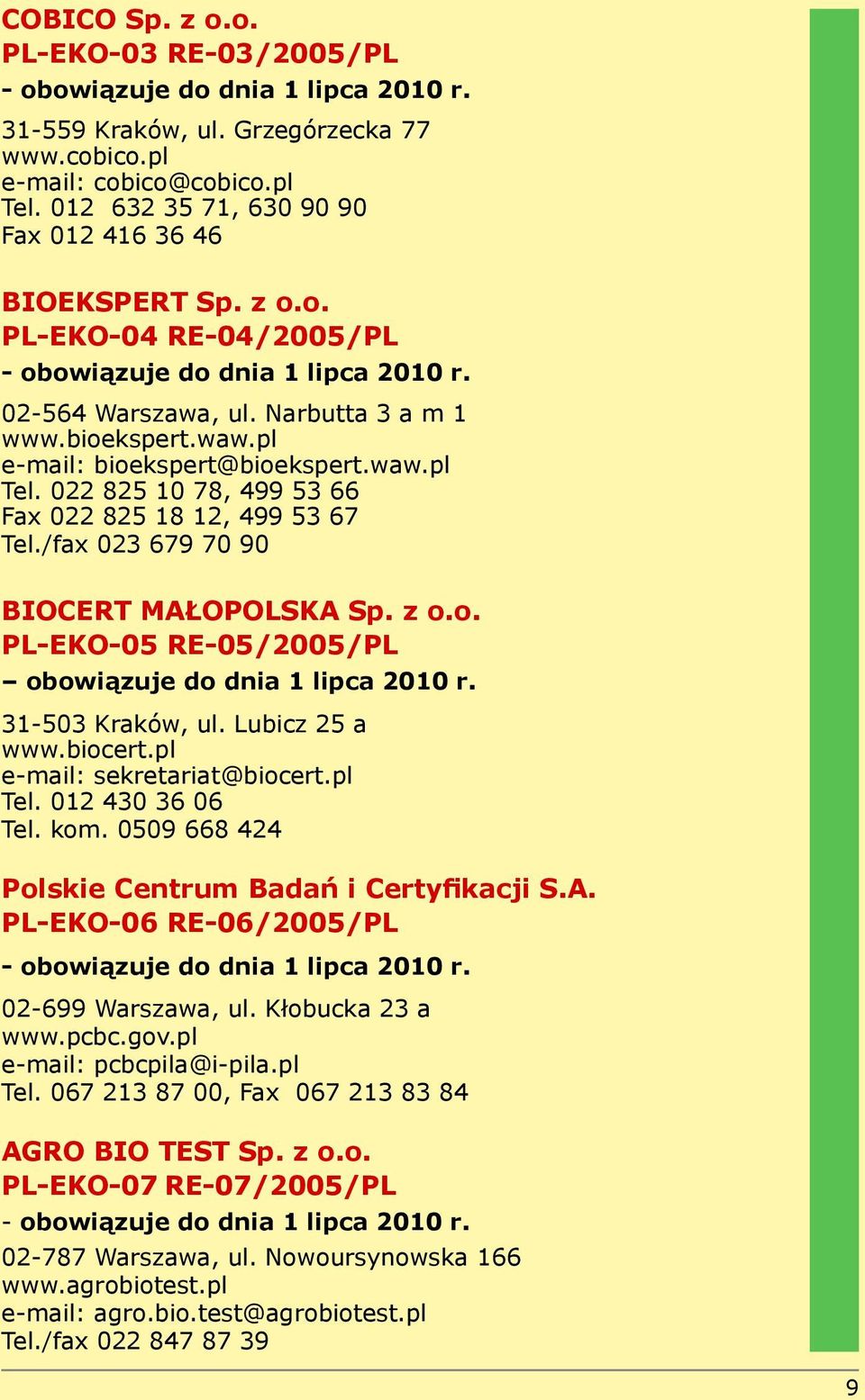 pl e-mail: bioekspert@bioekspert.waw.pl Tel. 022 825 10 78, 499 53 66 Fax 022 825 18 12, 499 53 67 Tel./fax 023 679 70 90 BIOCERT MAŁOPOLSKA Sp. z o.o. PL-EKO-05 RE-05/2005/PL obowiązuje do dnia 1 lipca 2010 r.