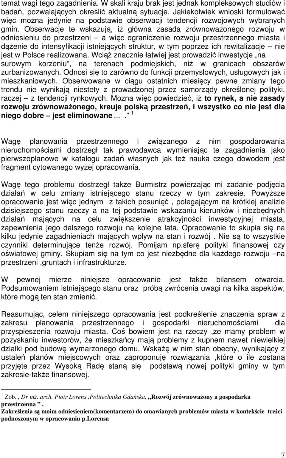 Obserwacje te wskazują, iż główna zasada zrównoważonego rozwoju w odniesieniu do przestrzeni a więc ograniczenie rozwoju przestrzennego miasta i dążenie do intensyfikacji istniejących struktur, w tym