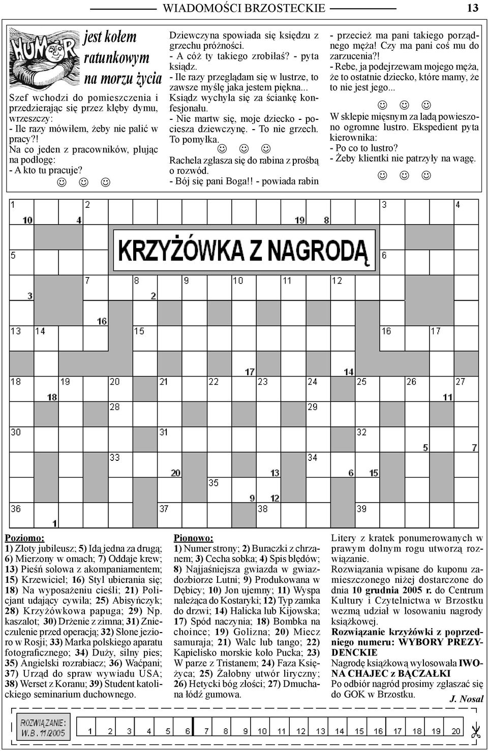 - Ile razy przeglądam się w lustrze, to zawsze myślę jaka jestem piękna... Ksiądz wychyla się za ściankę konfesjonału. - Nie martw się, moje dziecko - pociesza dziewczynę. - To nie grzech. To pomyłka.