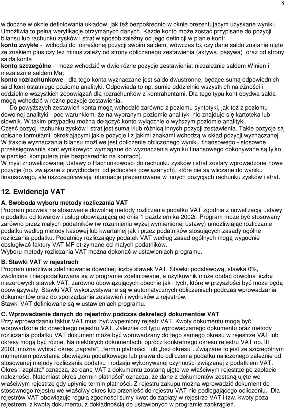 to, czy dane saldo zostanie ujęte ze znakiem plus czy teŝ minus zaleŝy od strony obliczanego zestawienia (aktywa, pasywa) oraz od strony salda konta konto szczególne - moŝe wchodzić w dwie róŝne