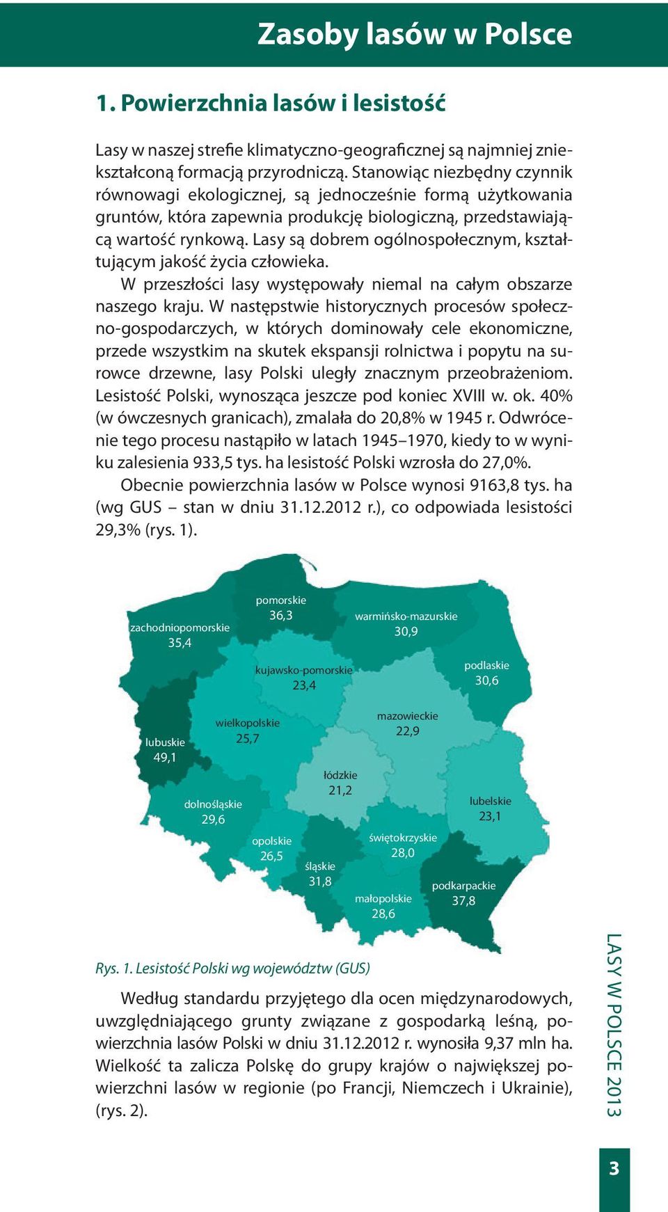 Lasy są dobrem ogólnospołecznym, kształtującym jakość życia człowieka. W przeszłości lasy występowały niemal na całym obszarze naszego kraju.