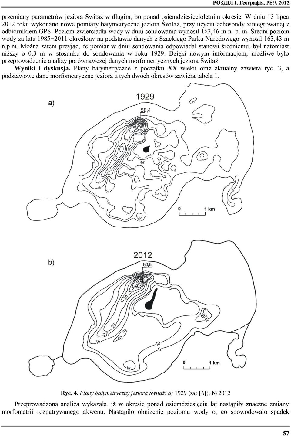 n. p. m. Średni poziom wody za lata 1985 2011 określony na podstawie danych z Szackiego Parku Narodowego wynosił 163,43 m n.p.m. Można zatem przyjąć, że pomiar w dniu sondowania odpowiadał stanowi średniemu, był natomiast niższy o 0,3 m w stosunku do sondowania w roku 1929.