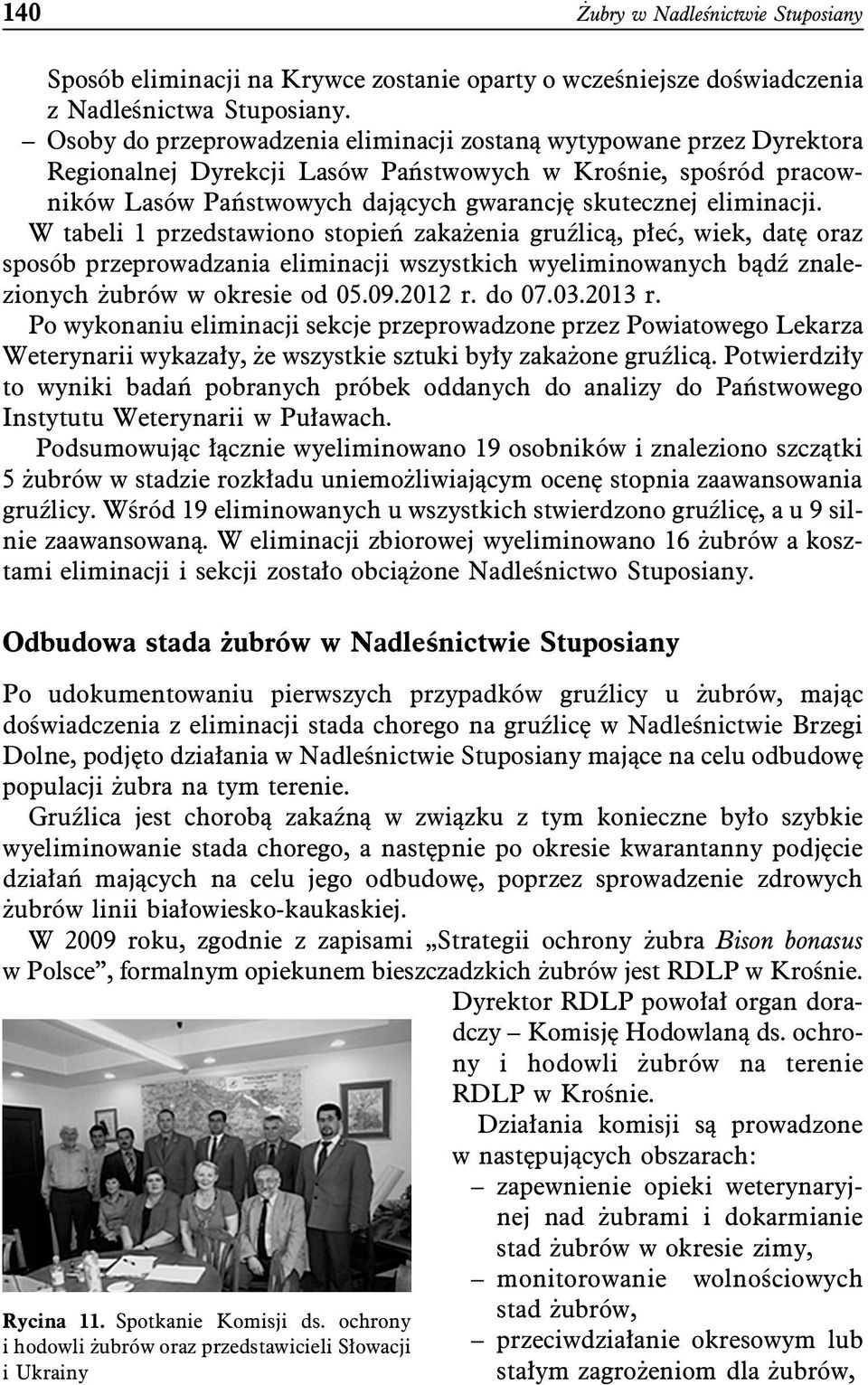 W tabeli 1 przedstawiono stopień zakażenia gruźlicą, płeć, wiek, datę oraz sposób przeprowadzania eliminacji wszystkich wyeliminowanych bądź znalezionych żubrów w okresie od 05.09.2012 r. do 07.03.