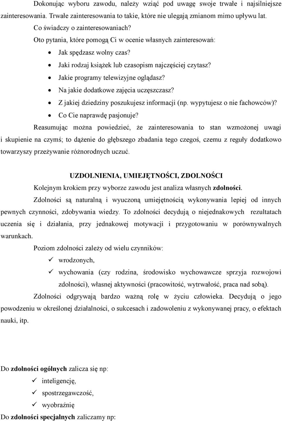 Jakie programy telewizyjne oglądasz? Na jakie dodatkowe zajęcia uczęszczasz? Z jakiej dziedziny poszukujesz informacji (np. wypytujesz o nie fachowców)? Co Cie naprawdę pasjonuje?