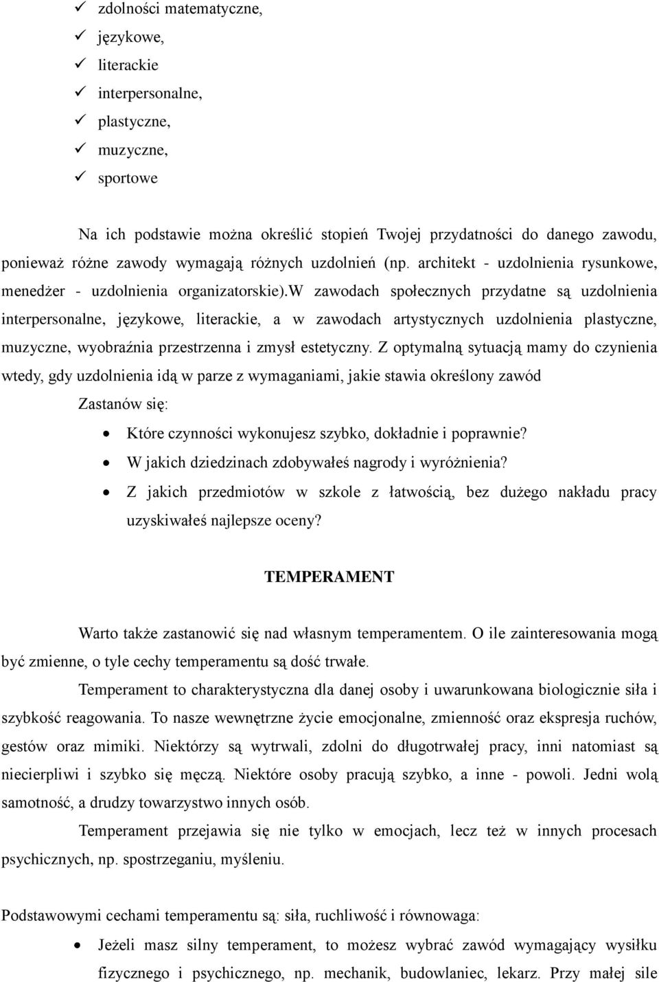 w zawodach społecznych przydatne są uzdolnienia interpersonalne, językowe, literackie, a w zawodach artystycznych uzdolnienia plastyczne, muzyczne, wyobraźnia przestrzenna i zmysł estetyczny.