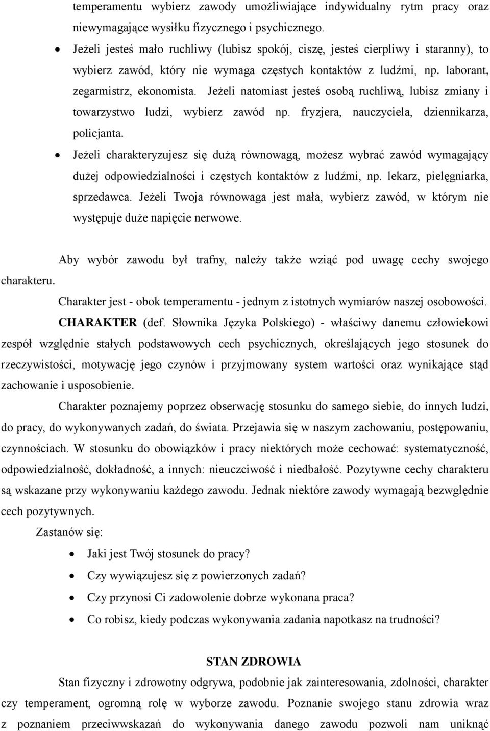 Jeżeli natomiast jesteś osobą ruchliwą, lubisz zmiany i towarzystwo ludzi, wybierz zawód np. fryzjera, nauczyciela, dziennikarza, policjanta.